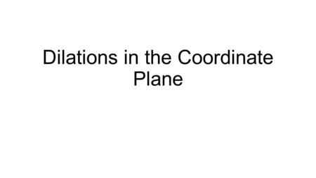 Dilations in the Coordinate Plane. What is a dilation? A better name is a projection. The hands differ only in size, so dilations produce similar figures.