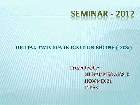 SEMINAR DIGITAL TWIN SPARK IGNITION ENGINE (DTSi) Presented by: