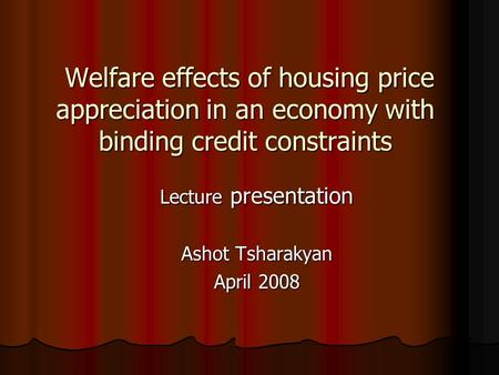 Welfare effects of housing price appreciation in an economy with binding credit constraints Welfare effects of housing price appreciation in an economy.