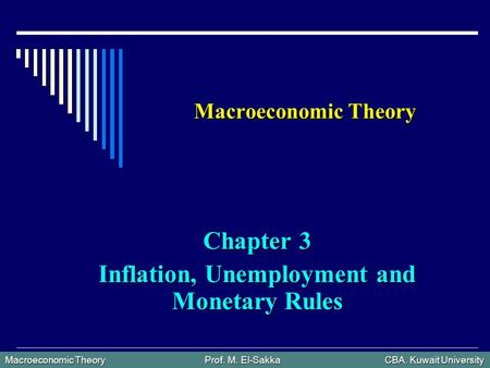 Macroeconomic Theory Prof. M. El-Sakka CBA. Kuwait University Macroeconomic Theory Chapter 3 Inflation, Unemployment and Monetary Rules.