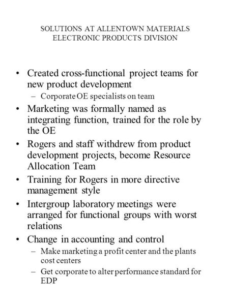 SOLUTIONS AT ALLENTOWN MATERIALS ELECTRONIC PRODUCTS DIVISION Created cross-functional project teams for new product development –Corporate OE specialists.