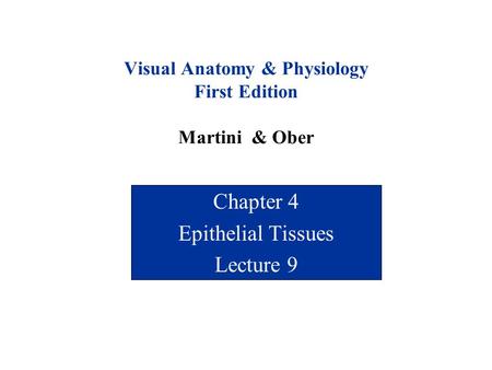 Visual Anatomy & Physiology First Edition Martini & Ober Chapter 4 Epithelial Tissues Lecture 9.