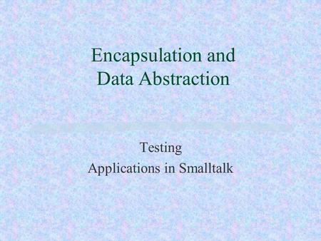 Encapsulation and Data Abstraction Testing Applications in Smalltalk.