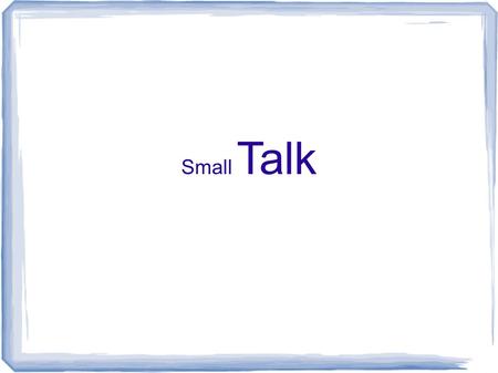 Small Talk. Casual Greetings Hey, Hi, Hello How are you? Whats up? How's it going?