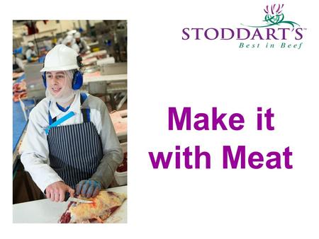 Make it with Meat. Introduction to Stoddart’s Lucy Husband Sales & Marketing Director.