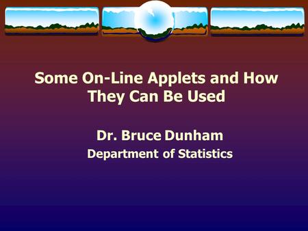 Some On-Line Applets and How They Can Be Used Dr. Bruce Dunham Department of Statistics.