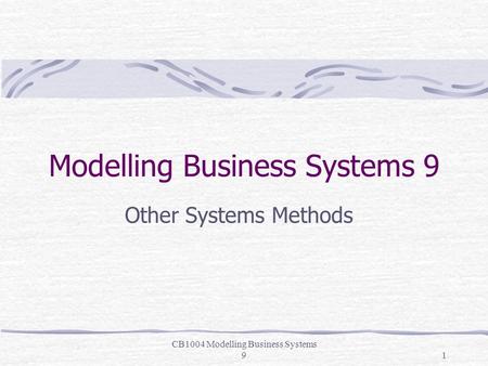 CB1004 Modelling Business Systems 91 Modelling Business Systems 9 Other Systems Methods.