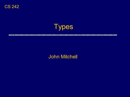 Types John Mitchell CS 242. Type A type is a collection of computable values that share some structural property. uExamples Integers Strings int  bool.