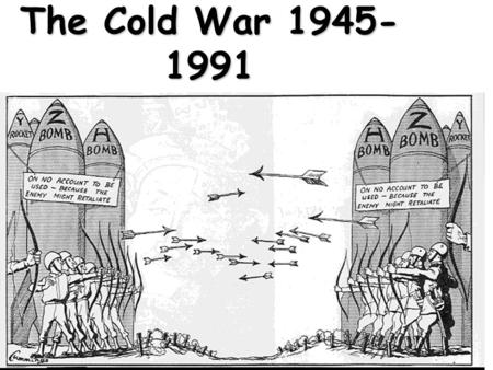 The Cold War 1945- 1991 YALTA (in the USSR) Date: Feb 1945 Present: Churchill, Roosevelt and Stalin.