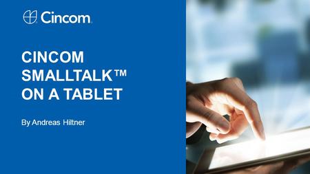 CINCOM SMALLTALK™ ON A TABLET By Andreas Hiltner.