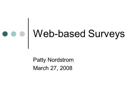 Web-based Surveys Patty Nordstrom March 27, 2008.