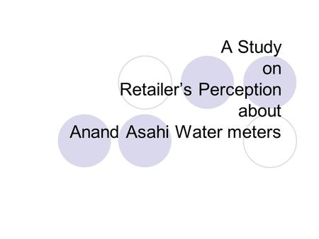 A Study on Retailer’s Perception about Anand Asahi Water meters.