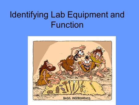 Identifying Lab Equipment and Function. Compound Light Microscope Magnifies very small objects (dead or alive)