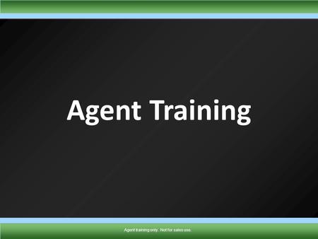 TMK1432 0910 Agent training only. Not for sales use. Agent Training Agent training only. Not for sales use.