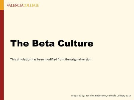 The Beta Culture This simulation has been modified from the original version. Prepared by: Jennifer Robertson, Valencia College, 2014.