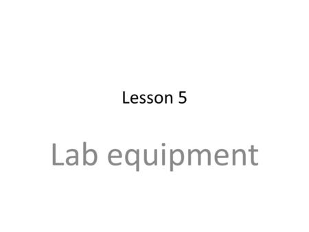 Lesson 5 Lab equipment. Starter What is this and what do you think its used for?