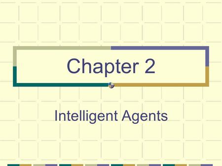 Chapter 2 Intelligent Agents. Chapter 2 Intelligent Agents What is an agent ? An agent is anything that perceiving its environment through sensors and.