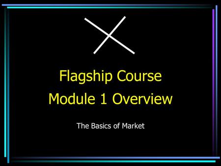 Flagship Course Module 1 Overview The Basics of Market.