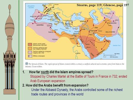 Stearns, page 119; Glencoe, page 197 1.How far north did the Islam empires spread? 2. How did the Arabs benefit from expansion? Stopped by Charles Martel.