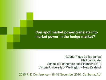 Can spot market power translate into market power in the hedge market? Gabriel Fiuza de Bragança PhD candidate School of Economics and Finance/ ISCR Victoria.