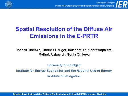 Spatial Resolution of the Diffuse Air Emissions in the E-PRTR- Jochen Theloke Spatial Resolution of the Diffuse Air Emissions in the E-PRTR Jochen Theloke,