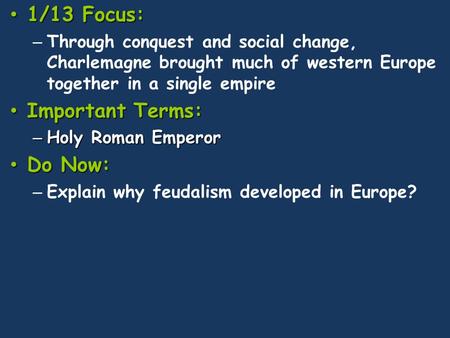 1/13 Focus: 1/13 Focus: – Through conquest and social change, Charlemagne brought much of western Europe together in a single empire Important Terms: Important.