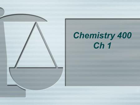 Chemistry 400 Ch 1. Matter  Chemistry is the study of matter and its properties, including how it reacts.  What’s matter? Anything with mass and volume.