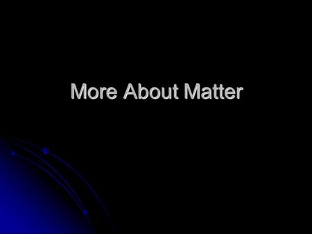 More About Matter. Physical vs. Chemical Properties Physical Properties Physical Properties Observed without changing identity of substance. Observed.