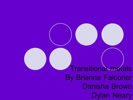 Transitional metals By Brianna Falconer Danisha Brown Dylan Neary.