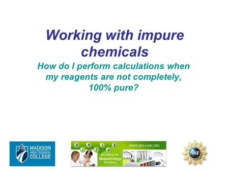 Working with impure chemicals How do I perform calculations when my reagents are not completely, 100% pure?