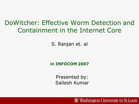 DoWitcher: Effective Worm Detection and Containment in the Internet Core S. Ranjan et. al in INFOCOM 2007 Presented by: Sailesh Kumar.