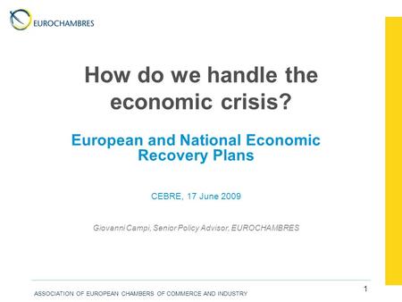 ASSOCIATION OF EUROPEAN CHAMBERS OF COMMERCE AND INDUSTRY 1 How do we handle the economic crisis? European and National Economic Recovery Plans CEBRE,