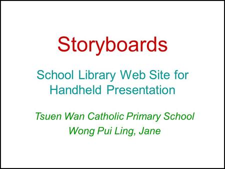 Storyboards School Library Web Site for Handheld Presentation Tsuen Wan Catholic Primary School Wong Pui Ling, Jane.