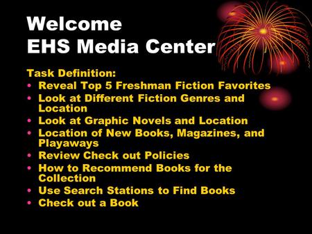 Welcome EHS Media Center Task Definition: Reveal Top 5 Freshman Fiction Favorites Look at Different Fiction Genres and Location Look at Graphic Novels.