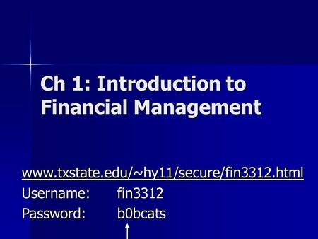 Ch 1: Introduction to Financial Management www.txstate.edu/~hy11/secure/fin3312.html Username: fin3312 Password: b0bcats.