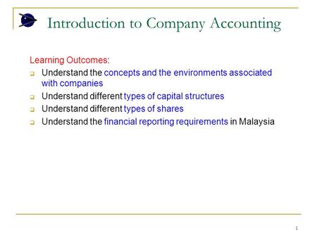 1 Introduction to Company Accounting Learning Outcomes:  Understand the concepts and the environments associated with companies  Understand different.