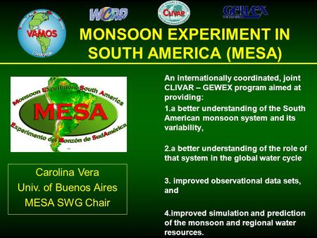 MONSOON EXPERIMENT IN SOUTH AMERICA (MESA) An internationally coordinated, joint CLIVAR – GEWEX program aimed at providing: 1.a better understanding of.