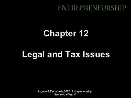 Bygrave & Zacharakis, 2007. Entrepreneurship, New York: Wiley. © Chapter 12 Legal and Tax Issues.