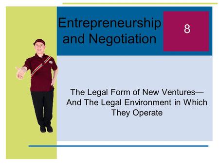 Entrepreneurship and Negotiation The Legal Form of New Ventures— And The Legal Environment in Which They Operate 8.