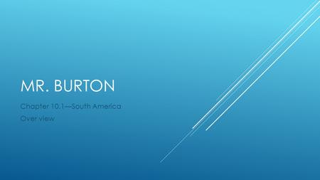 MR. BURTON Chapter 10.1—South America Over view. MAIN IDEA  The physical geography of Atlantic South America includes large river systems, plains and.