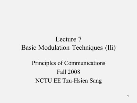 111 Lecture 7 Basic Modulation Techniques (IIi) Principles of Communications Fall 2008 NCTU EE Tzu-Hsien Sang.