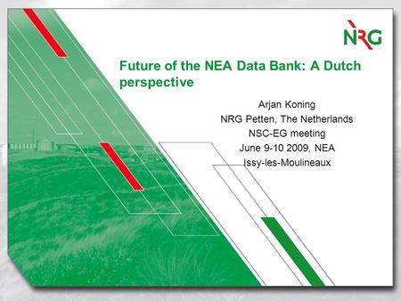 Future of the NEA Data Bank: A Dutch perspective Arjan Koning NRG Petten, The Netherlands NSC-EG meeting June 9-10 2009, NEA Issy-les-Moulineaux.