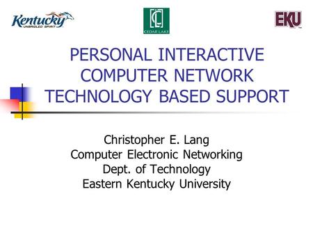 PERSONAL INTERACTIVE COMPUTER NETWORK TECHNOLOGY BASED SUPPORT Christopher E. Lang Computer Electronic Networking Dept. of Technology Eastern Kentucky.