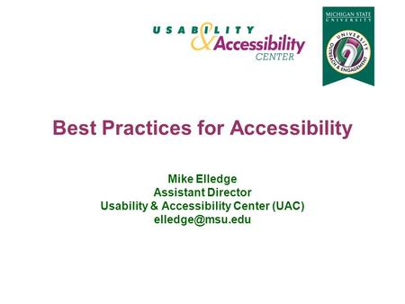 Best Practices for Accessibility Mike Elledge Assistant Director Usability & Accessibility Center (UAC)