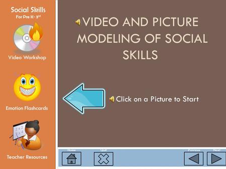 Video Workshop Emotion Flashcards Teacher Resources Social Skills For Pre K- 3 rd HomeQuitNextPrevious VIDEO AND PICTURE MODELING OF SOCIAL SKILLS Click.