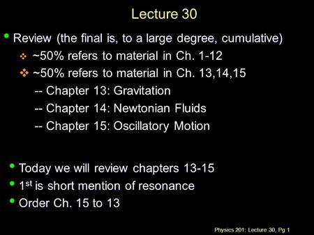 Physics 201: Lecture 30, Pg 1 Lecture 30 Review (the final is, to a large degree, cumulative) Review (the final is, to a large degree, cumulative)  ~50%