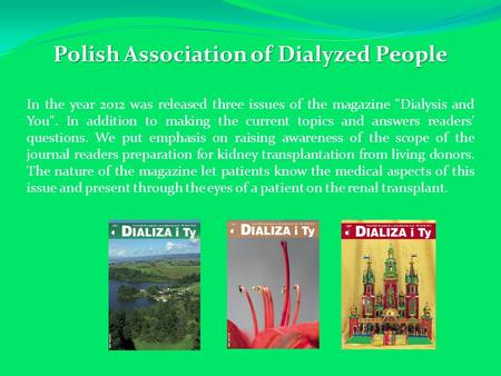 Polish Association of Dialyzed People In the year 2012 was released three issues of the magazine Dialysis and You. In addition to making the current.