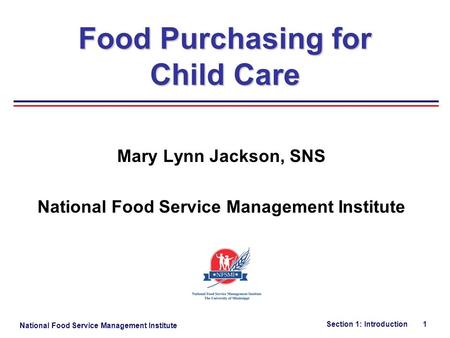 National Food Service Management Institute Section 1: Introduction 1 Food Purchasing for Child Care Mary Lynn Jackson, SNS National Food Service Management.