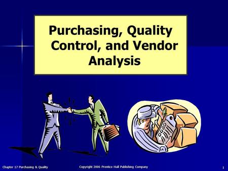 Chapter 17 Purchasing & Quality Copyright 2006 Prentice Hall Publishing Company 1 Purchasing, Quality Control, and Vendor Analysis.