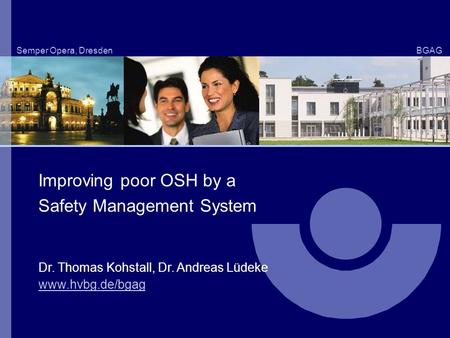 BG Institute Work and Health Occupational Health Conference/Oman Semper Opera, DresdenBGAG Improving poor OSH by a Safety Management System Dr. Thomas.